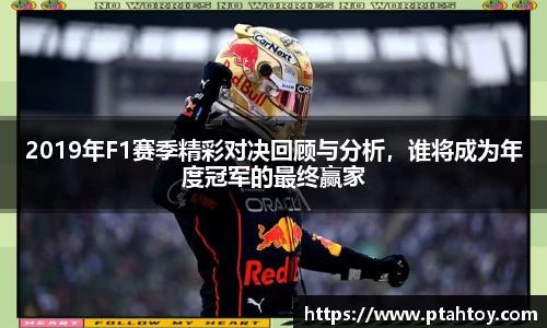 2019年F1赛季精彩对决回顾与分析，谁将成为年度冠军的最终赢家