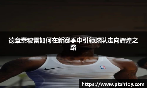 德章泰穆雷如何在新赛季中引领球队走向辉煌之路